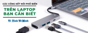 Các Cổng Kết Nối Phổ Biến Trên Laptop Bạn Cần Biết
