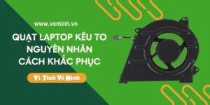 Quạt Laptop kêu to nguyên nhân và cách khắc phục