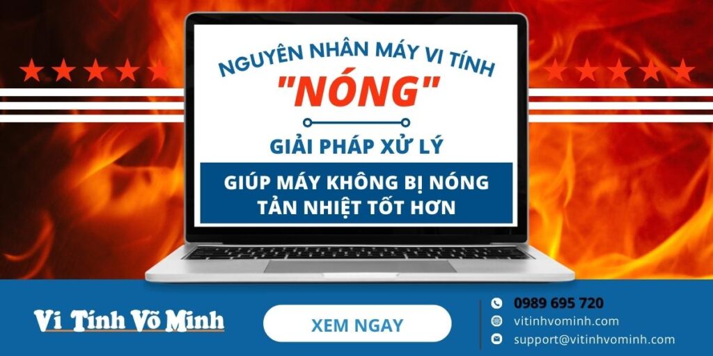 Nguyên nhân máy vi tính nóng và cách xử lý nhanh chóng đơn giản ngay tại nhà